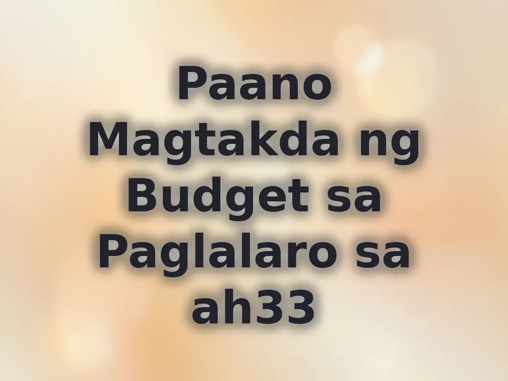 Paano Magtakda ng Budget sa Paglalaro sa ah33