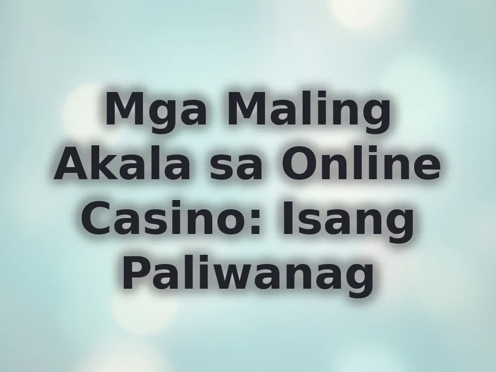 Mga Maling Akala sa Online Casino: Isang Paliwanag